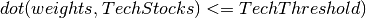 dot(weights,TechStocks) <= TechThreshold)